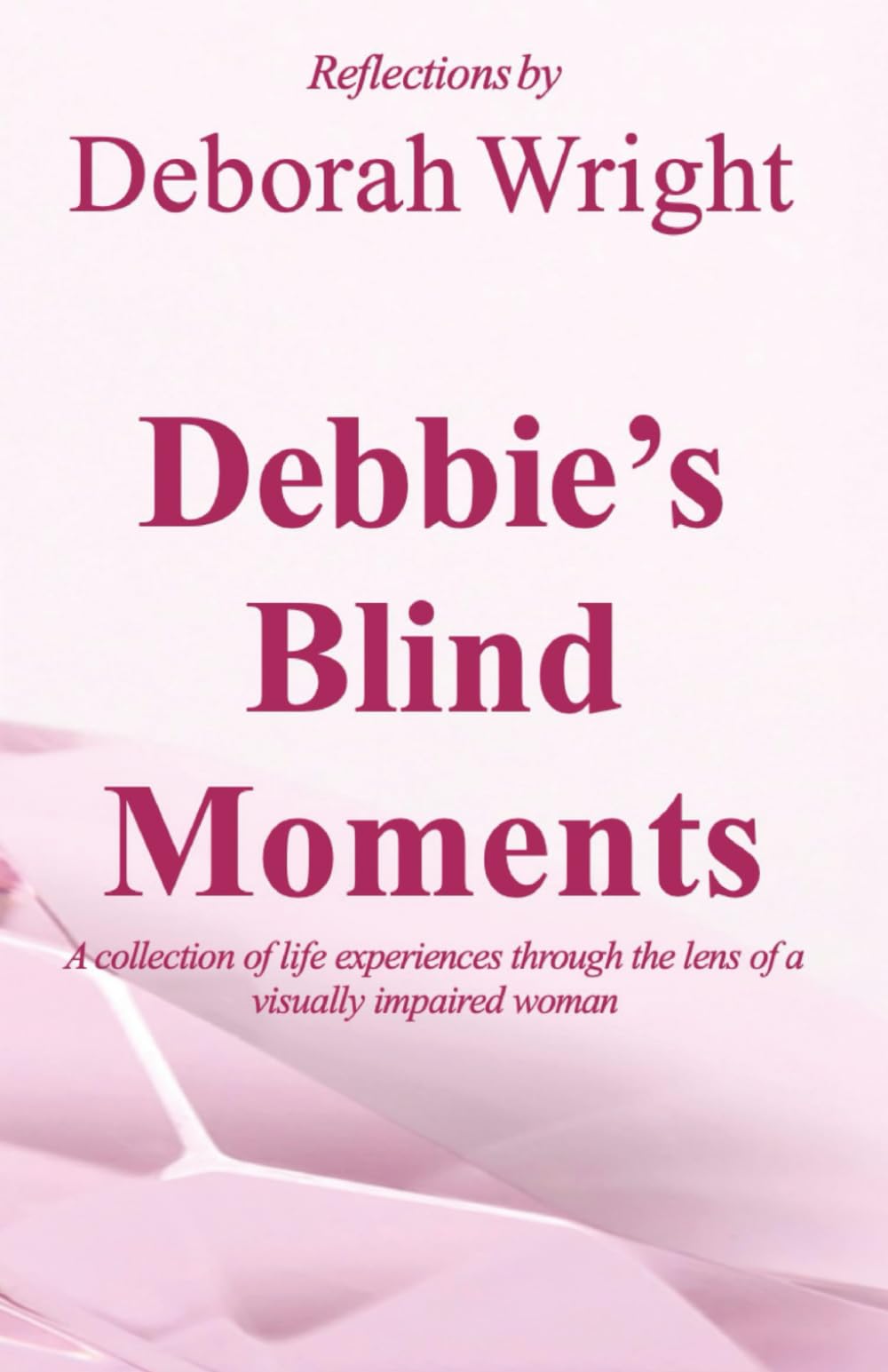 Debbie's Blind Moments: A collection of life experiences through the lens of a visually impaired woman