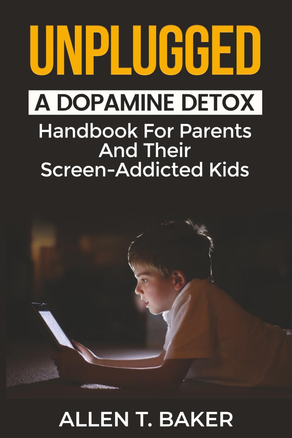 Unplugged: A Dopamine Detox Handbook For Parents And Their Screen-Addicted Kids