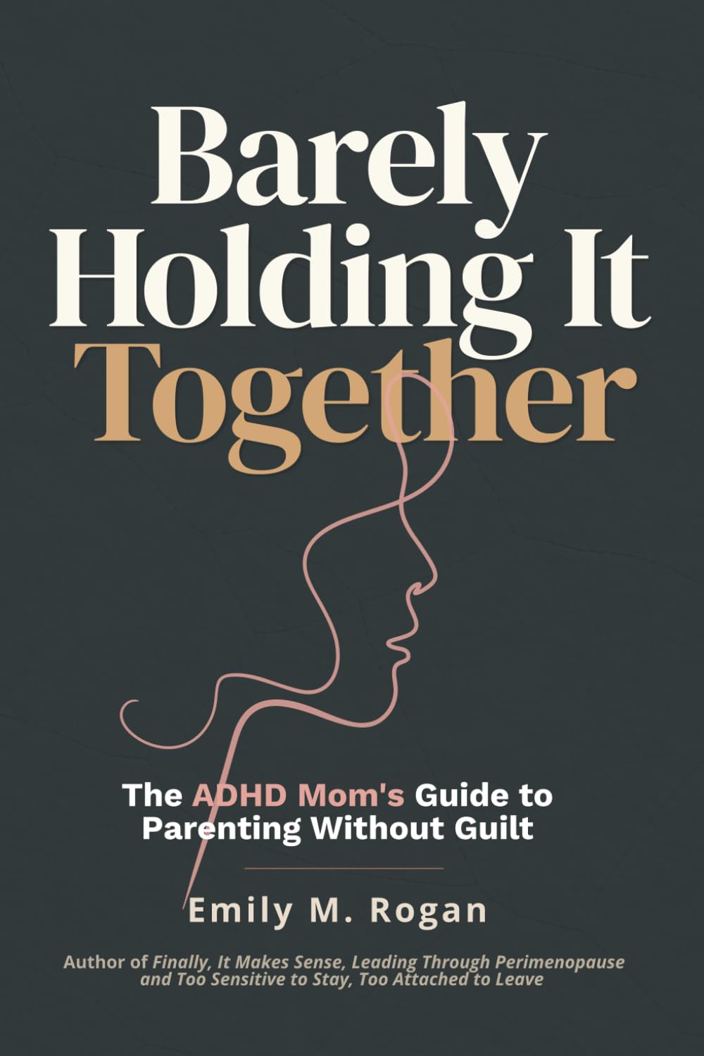 Barely Holding It Together: The ADHD Mom's Guide to Parenting Without Guilt, Burnout, and the Constant Feeling That Everyone Else Is Doing It Better