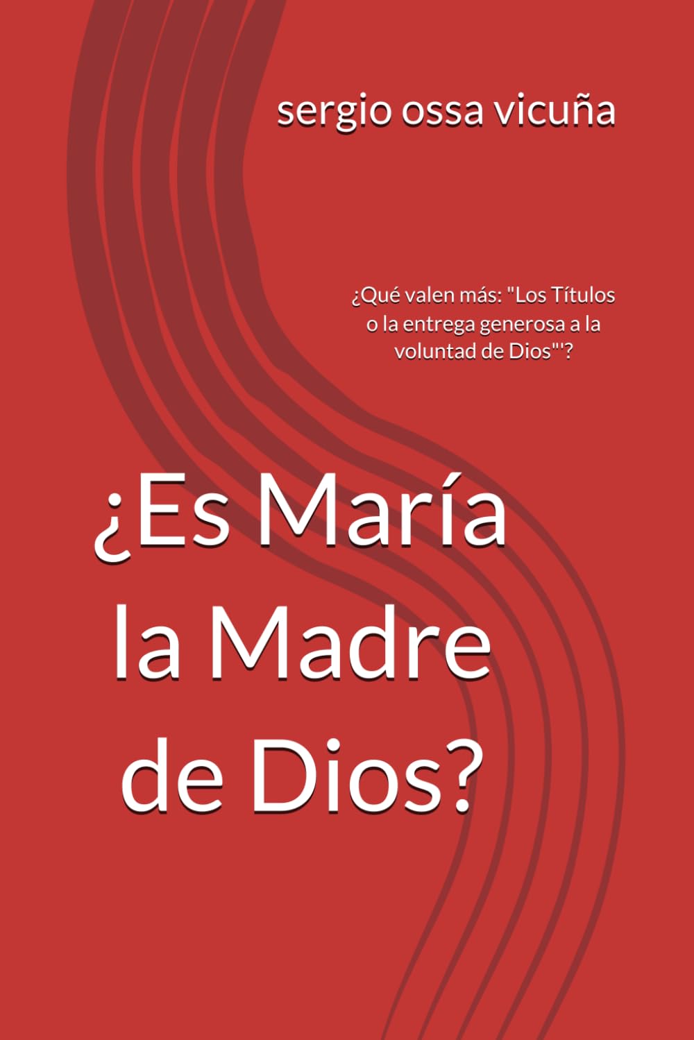 ¿Es María la Madre de Dios?: ¿Qué valen más: "Los Títulos o la entrega generosa a la voluntad de Dios"'? (NUEVA TEOLOGÍA CRISTIANA)