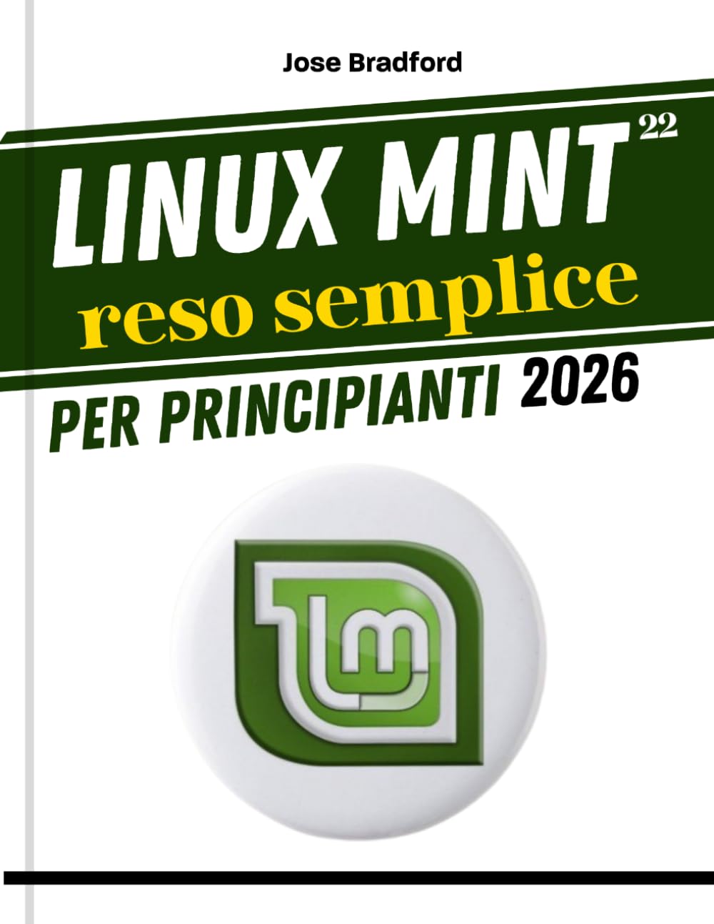 LINUX MINT 22 reso semplice Per principianti 2026: Una guida pratica passo passo per imparare e padroneggiare il sistema operativo Linux e la riga di comando, con suggerimenti e trucchi