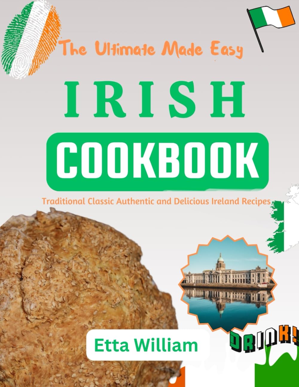 The Ultimate Made Easy IRISH Cookbook: Traditional Classic Authentic and Delicious Ireland Recipes: 6 (The Global Cuisine Cookbooks)