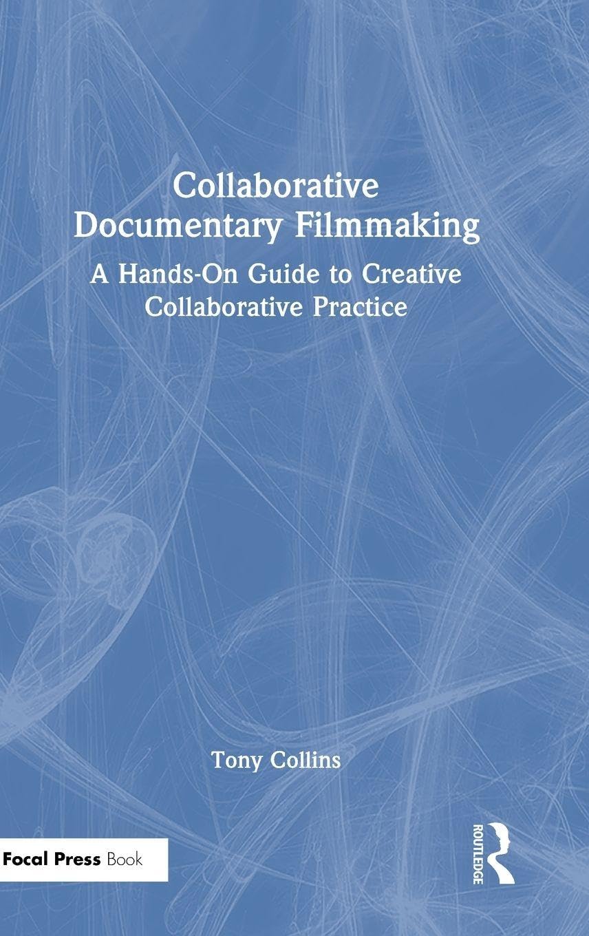 Collaborative Documentary Filmmaking: A Hands-On Guide to Creative Collaborative Practice