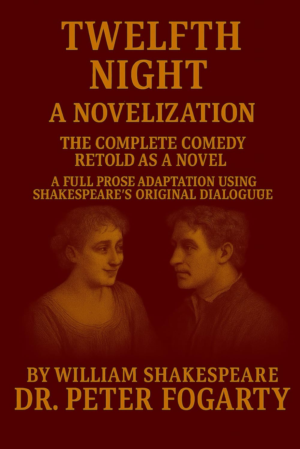 Twelfth Night: The Complete Comedy Retold as a Novel: A Full Prose Adaptation Using Shakespeare’s Original Dialogue By William Shakespeare — Novelized by Dr. Peter Fogarty