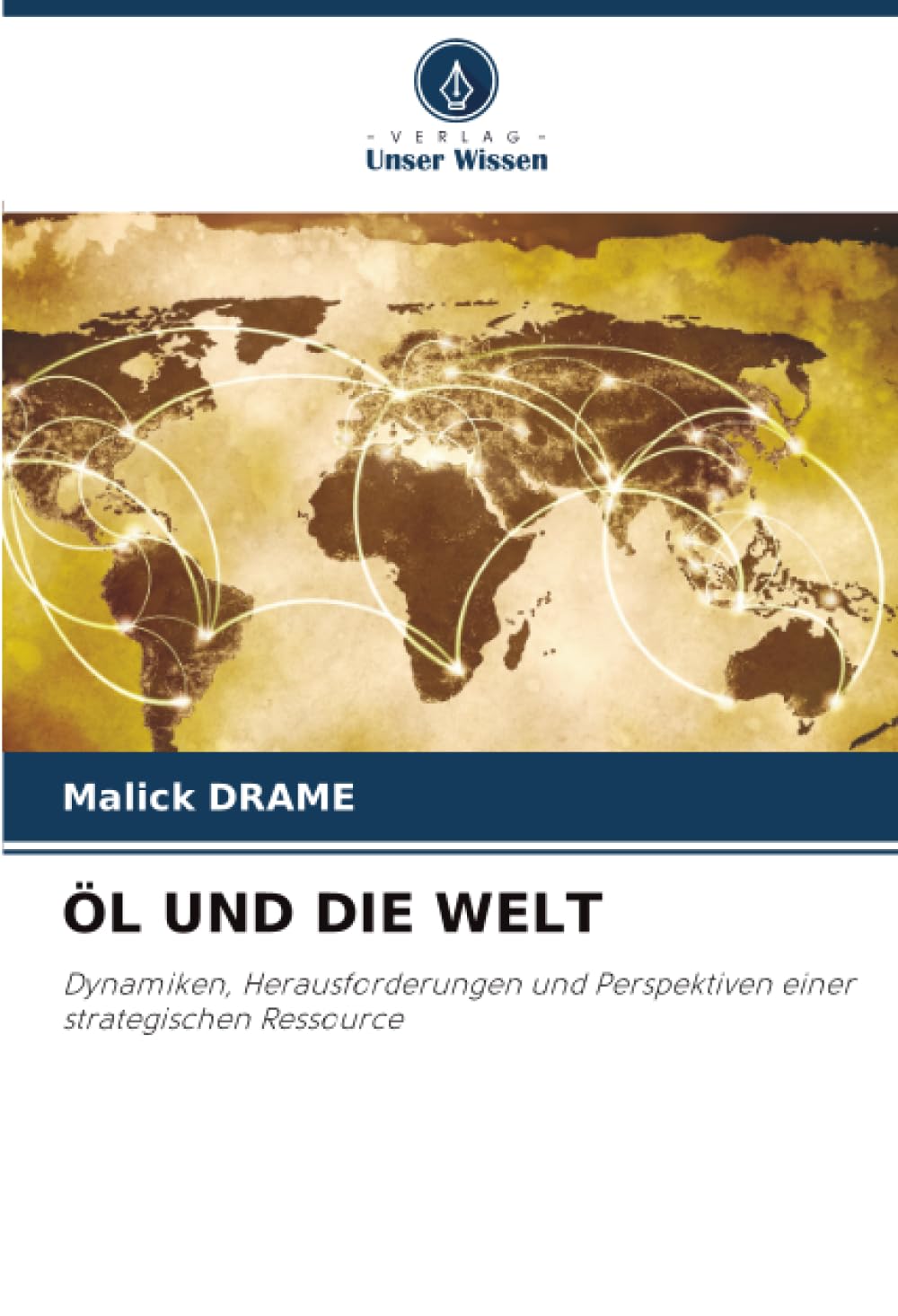 ÖL UND DIE WELT: Dynamiken, Herausforderungen und Perspektiven einer strategischen Ressource