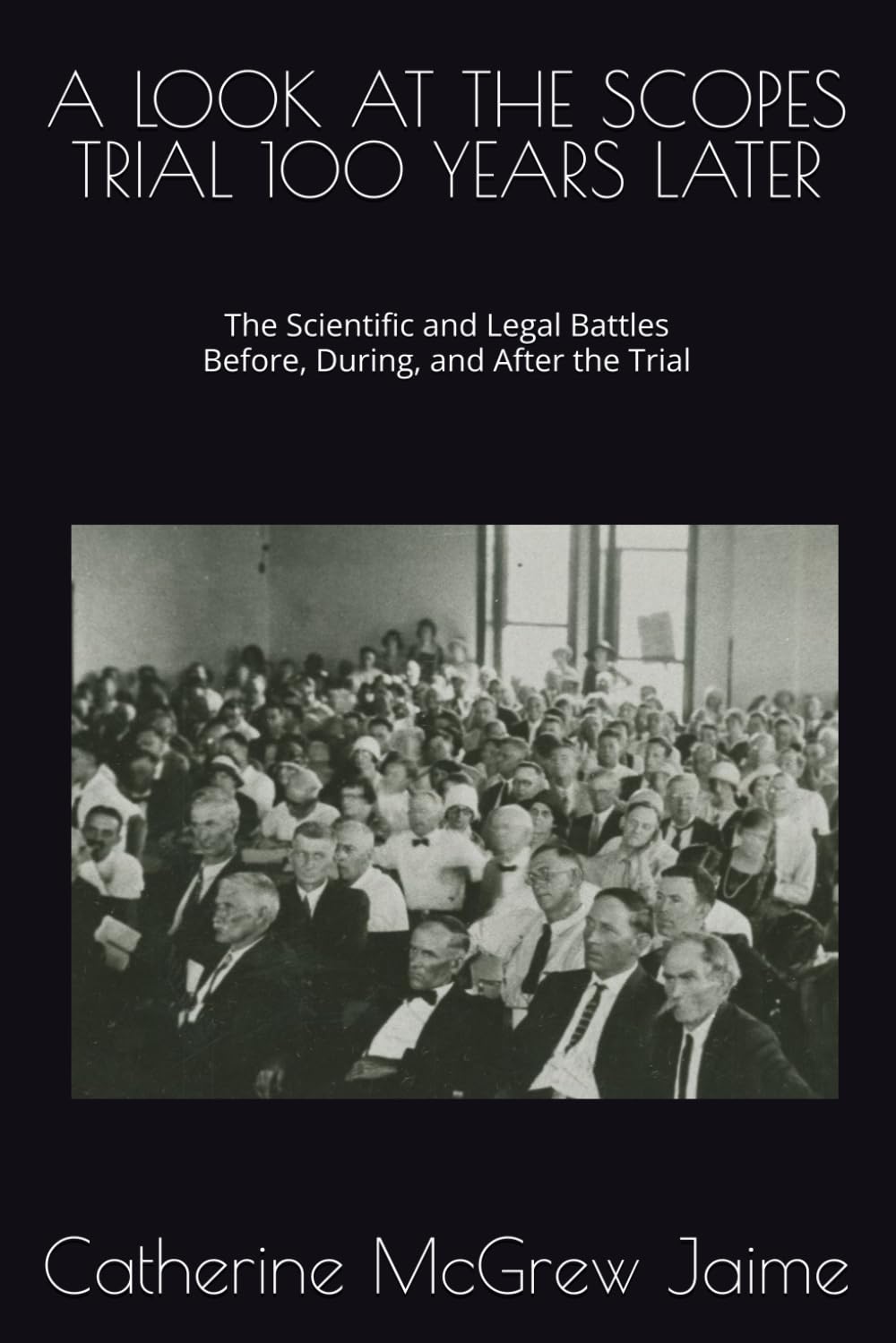 A LOOK AT THE SCOPES TRIAL 100 YEARS LATER: The Scientific and Legal Battles Before, During, and After the Trial