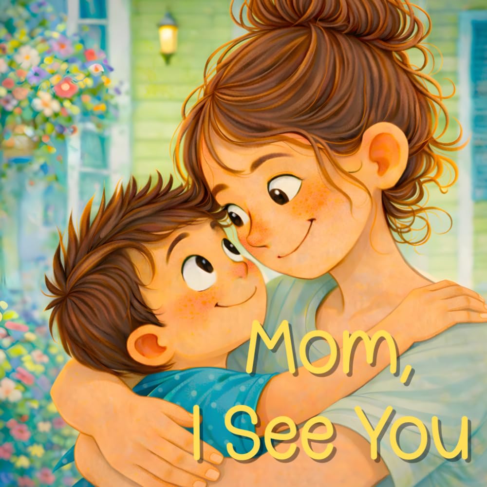 Mom, I See You: A Heartfelt Children's Book About a Mother's Love and All the Little Things She Does