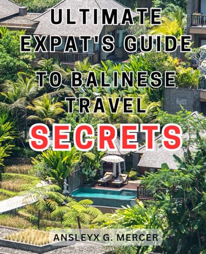 Ultimate Expat's Guide to Balinese Travel Secrets: Uncover Bali's Authentic Heritage: Immerse in the Cultural Charms and Eco-Friendly Experiences