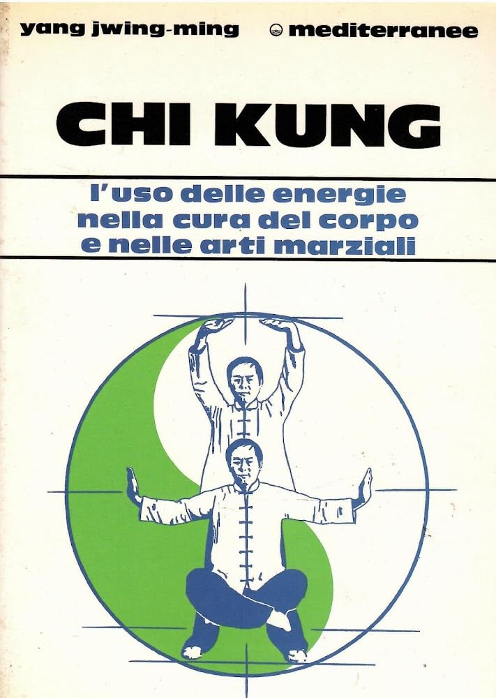 Chi kung. L'uso delle energie nella cura del corpo e nelle arti marziali