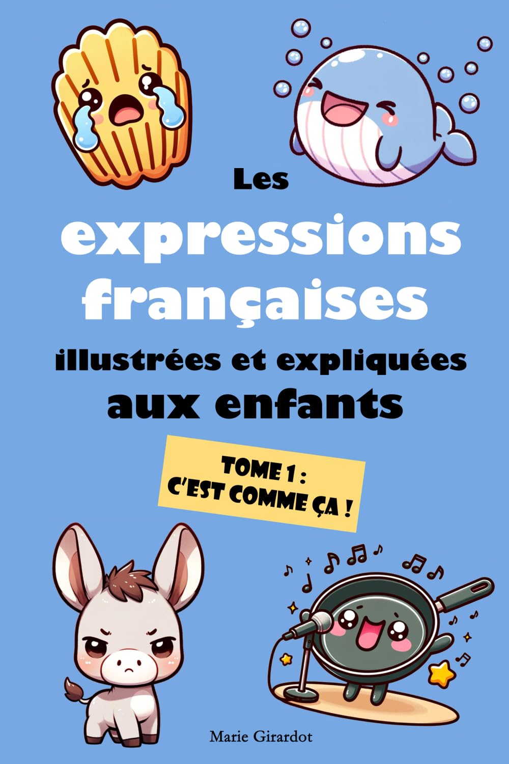 Les expressions françaises illustrées et expliquées aux enfants - Tome 1 : C’est comme ça !