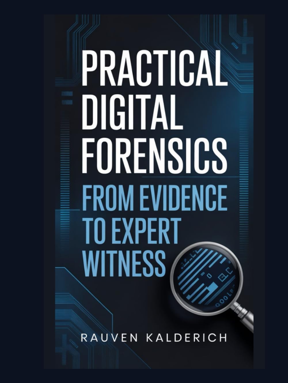 Practical Digital Forensics: From Evidence to Expert Witness (Practical Digital Forensics: Real-World Case Studies and Tools)