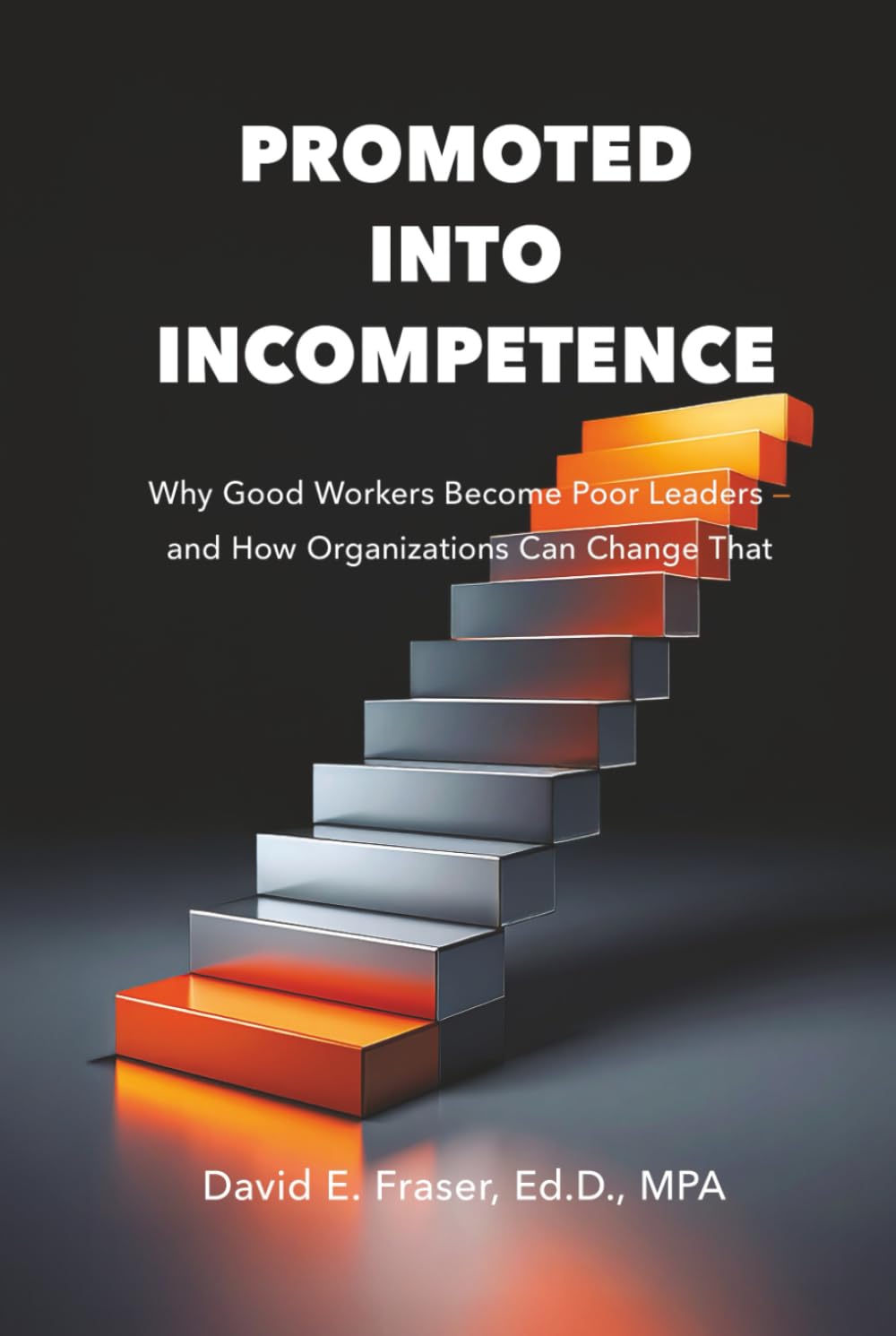 Promoted into Incompetence: Why Good Workers Become Poor Leaders—and How Organizations Can Change That