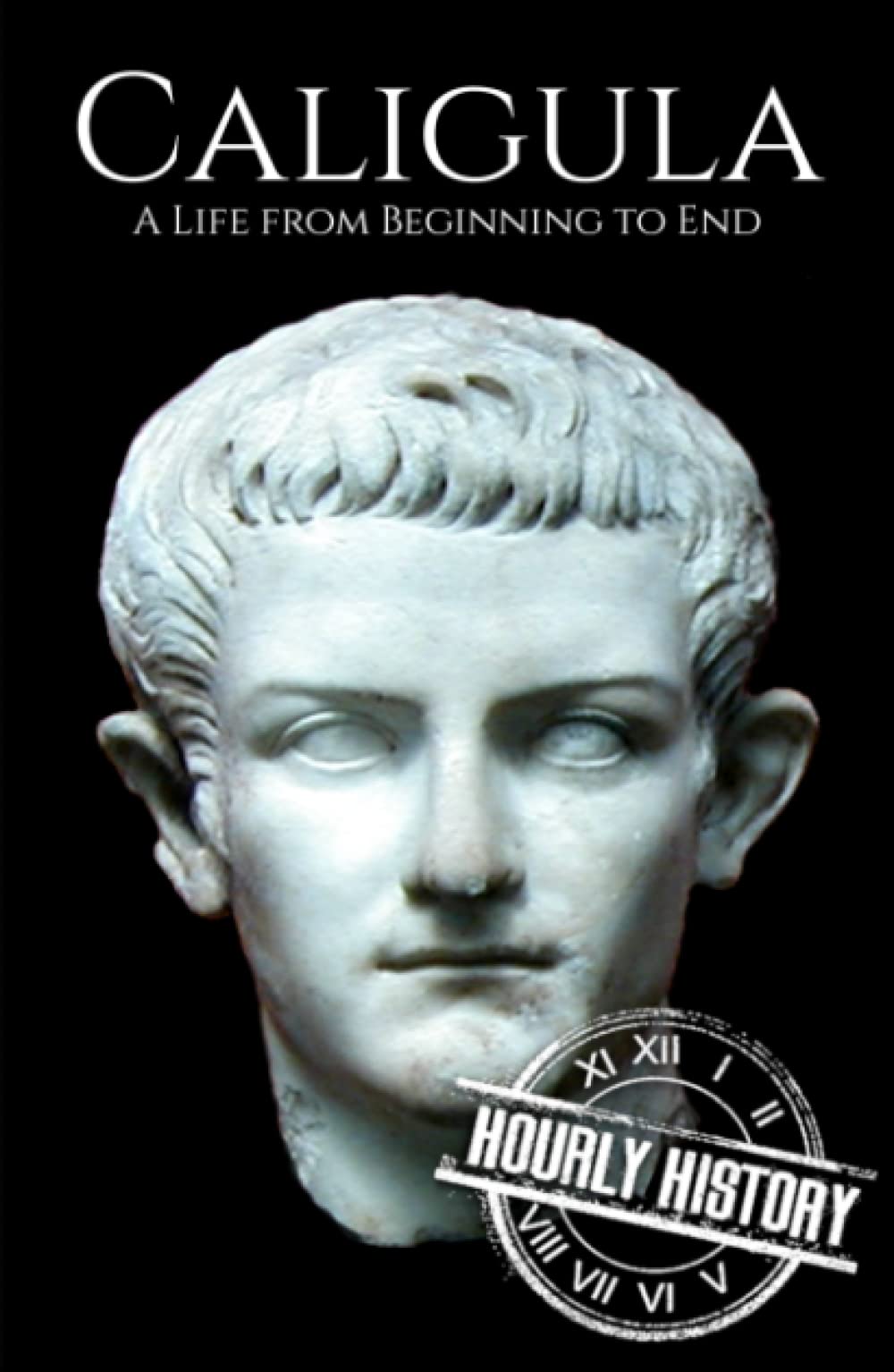 Caligula: A Life from Beginning to End (Roman Emperors)