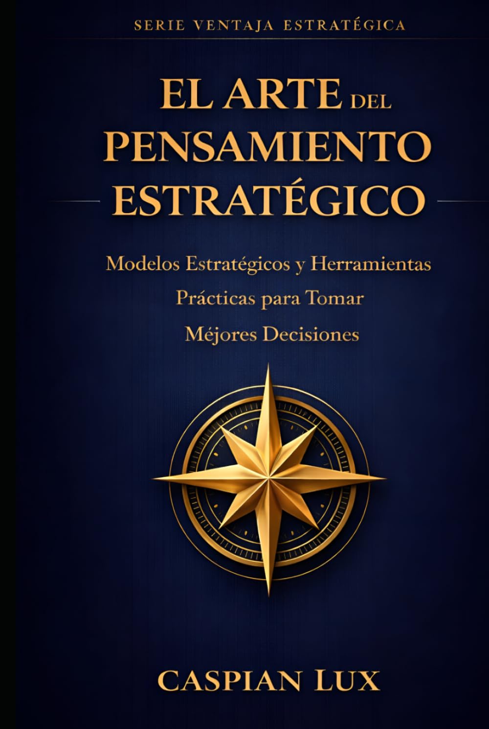 El Arte del Pensamiento Estratégico: Una Guía Práctica para Tomadores de Decisiones (Strategic Advantage Series)