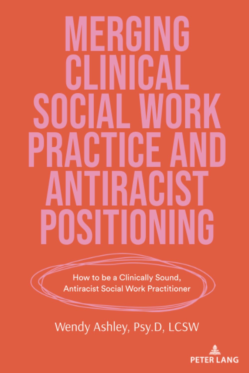 Merging Clinical Social Work Practice and Antiracist Positioning: How to be a Clinically Sound, Antiracist Social Work Practitioner: 552 (Counterpoints)