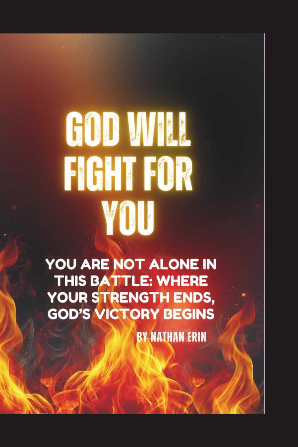 God will Fight for You: You Are Not Alone in This Battle: Where Your Strength Ends, God’s Victory Begins