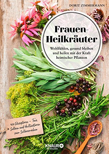 Frauen-Heilkräuter: Wohlfühlen, gesund bleiben und heilen mit der Kraft heimischer Pflanzen Frauen-Heilkräuter: Wohlfühlen, gesund bleiben und heilen mit der Kraft heimischer Pflanzen
