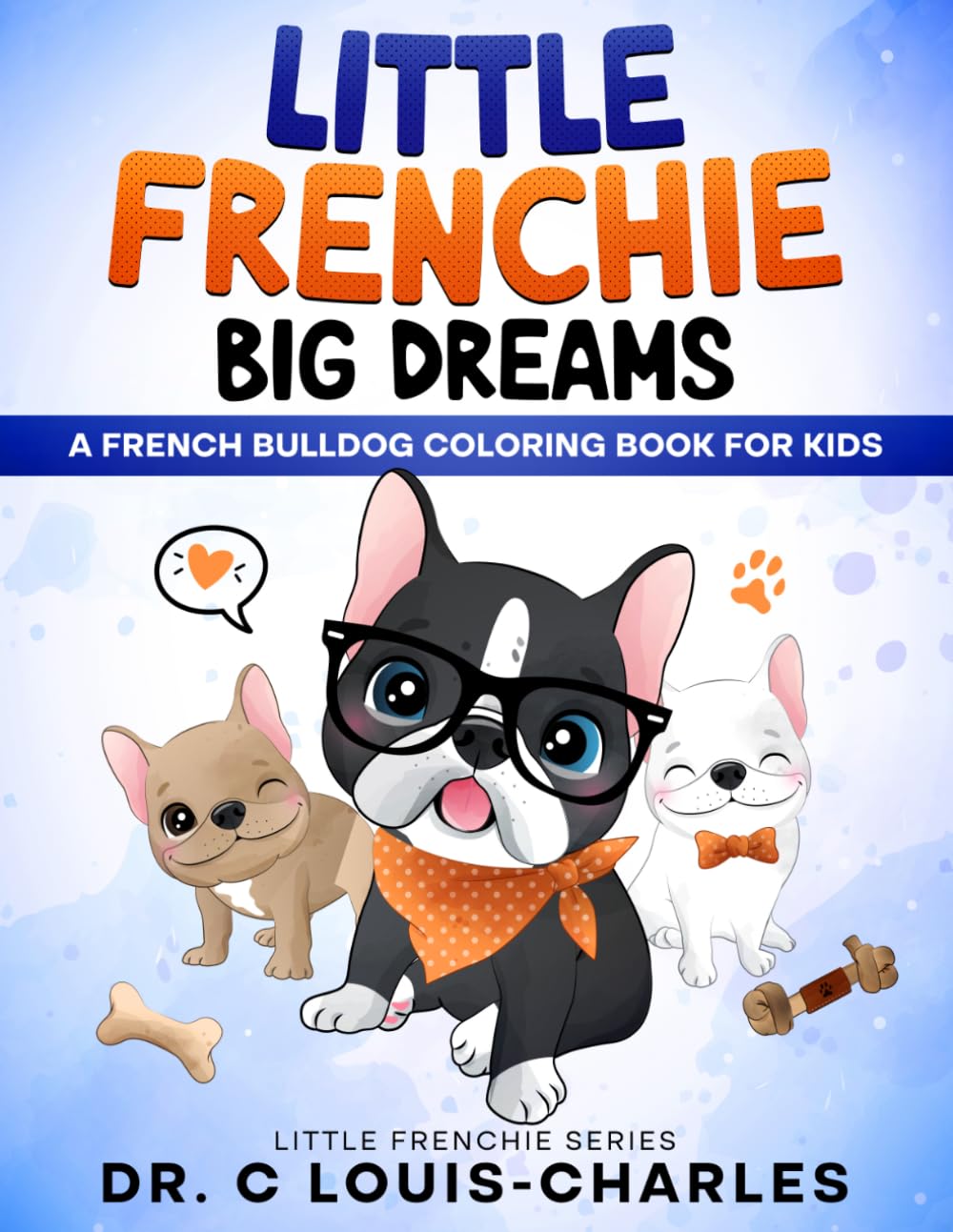 Little Frenchie Big Dreams: 100+ Fun Coloring Pages for Kids 4-10 | Dreams and Adventures of a Lovable French Bulldog : Great for Dog Lovers and a Perfect Gift