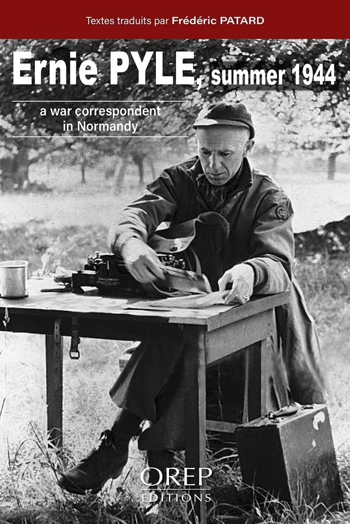 Ernie PYLE Summer 1944: A war correspondent in Normandy