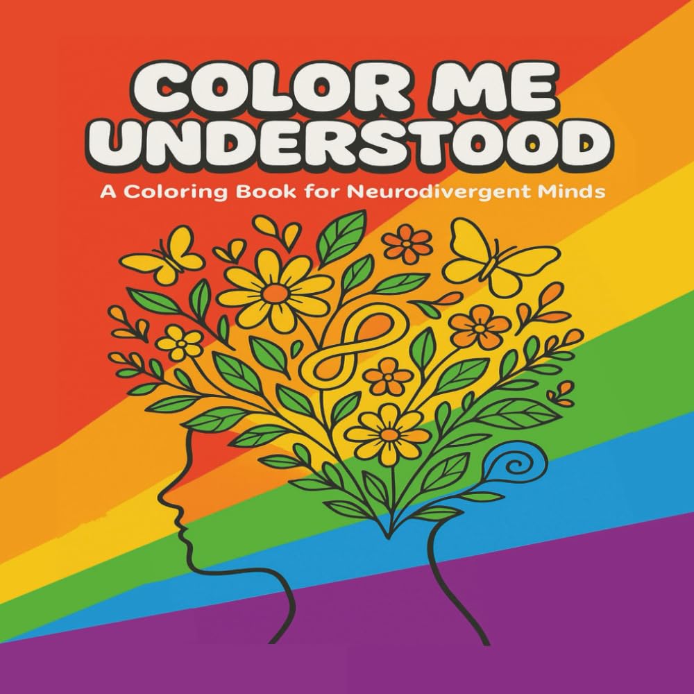 Color Me Understood: A Neurodivergent Coloring Book for Self - Expression, Comfort, Calm and Self - Acceptance