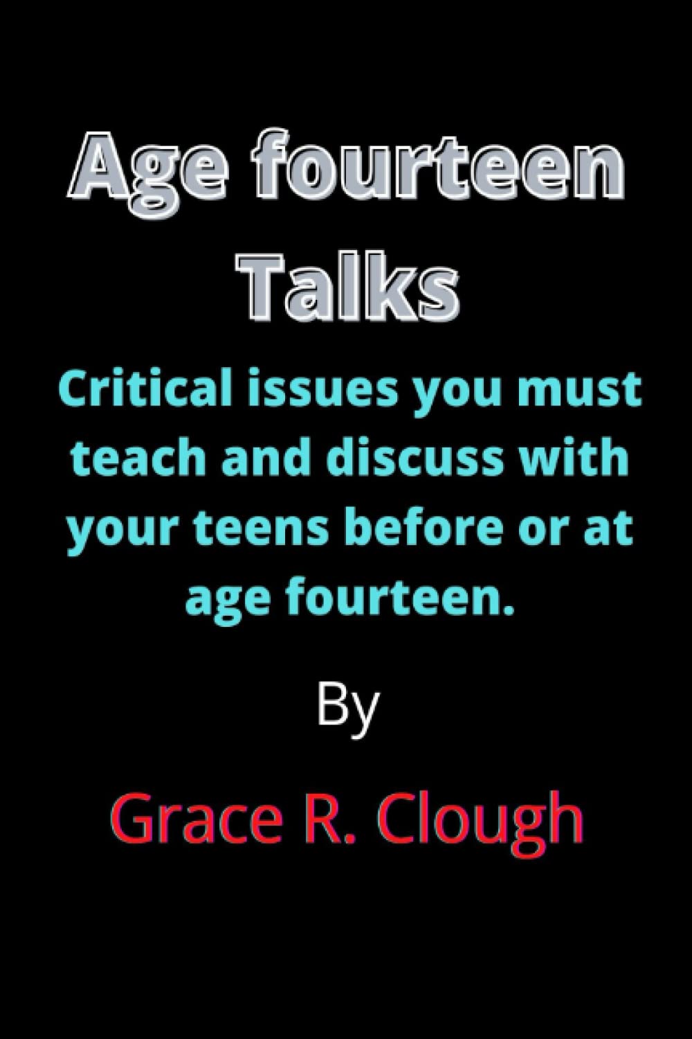 Age Fourteen Talks: Critical issues you must teach and discuss with your teens before or at age fourteen.
