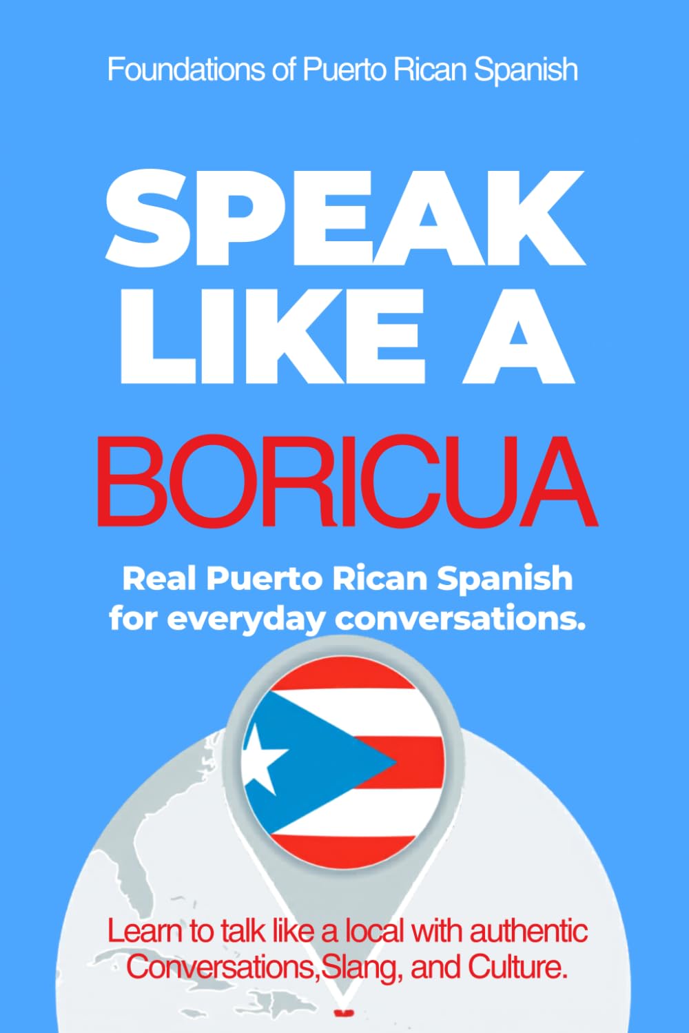 Speak Like a Boricua: Beginner to Intermediate – Learn Real Puerto Rican Spanish Through Everyday Conversations: Real Dialogues, Grammar Tips, and ... for Speaking Puerto Rican Spanish Naturally