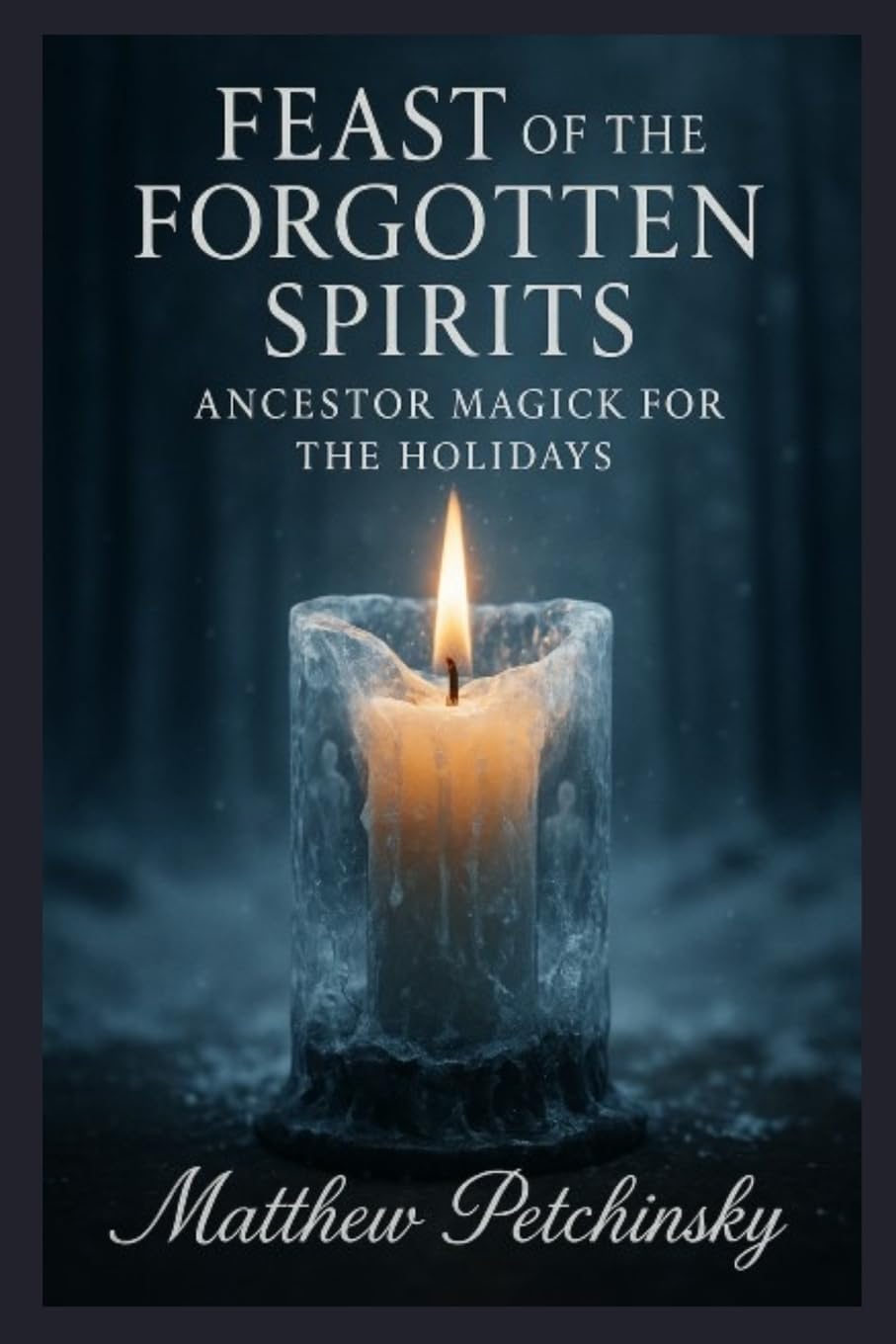 Feast of the Forgotten Spirits: Ancestor Magick for the Holidays (Apophis Magick Series: Yuletide Magick)