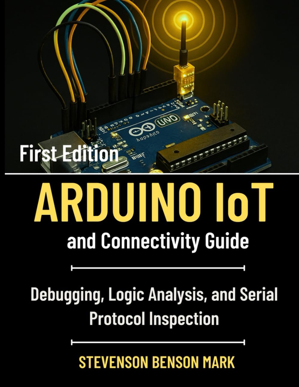 ARDUINO IoT and Connectivity Guide: Debugging, Logic Analysis, and Serial Protocol Inspection (Tech Guide on Embedded Systems)