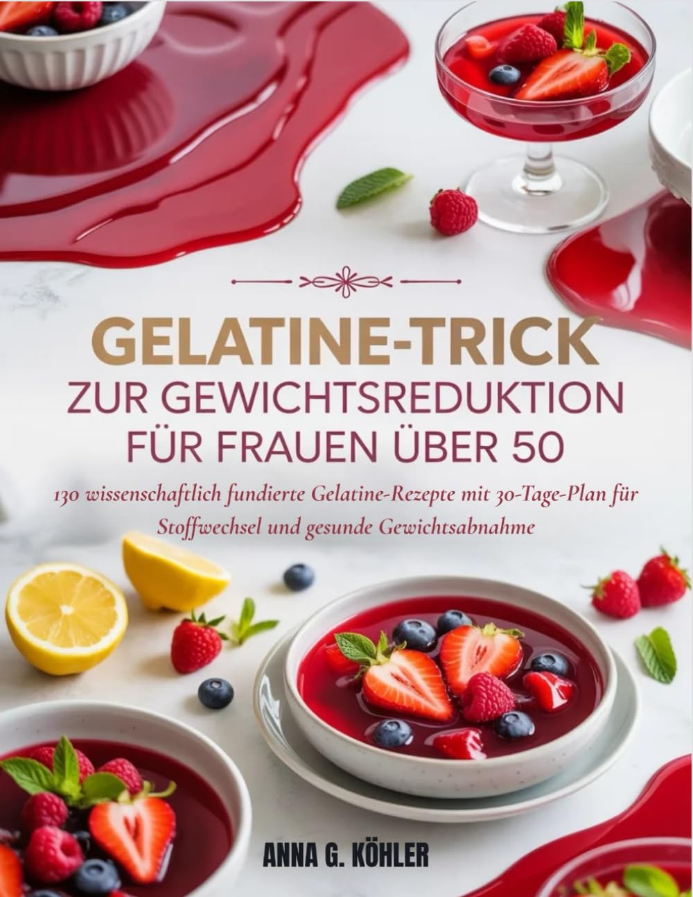 Gelatine-Trick zur Gewichtsreduktion für Frauen Über 50: 130 wissenschaftlich fundierte Gelatine-Rezepte mit 30-Tage-Plan für Stoffwechsel und gesunde Gewichtsabnahme