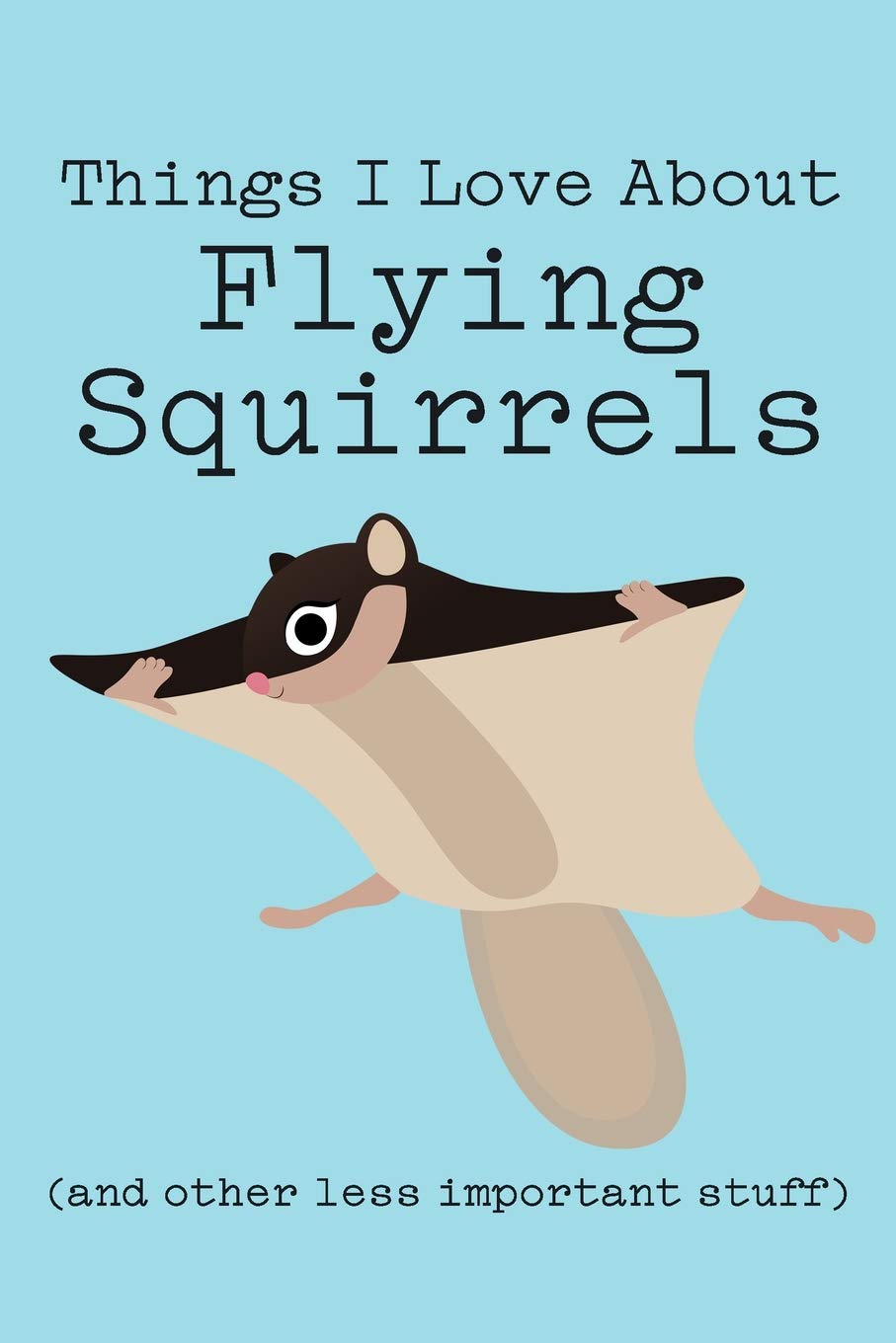 Things I Love About Flying Squirrels (and other less important stuff): Blank Lined Journal