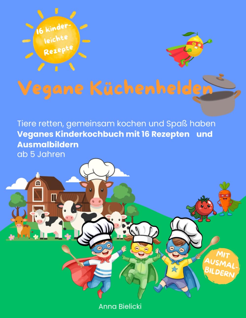 Vegane Küchenhelden: Tiere retten, gemeinsam kochen und Spaß haben. Veganes Kinderkochbuch mit 16 Rezepten und Ausmalbildern ab 5 Jahren