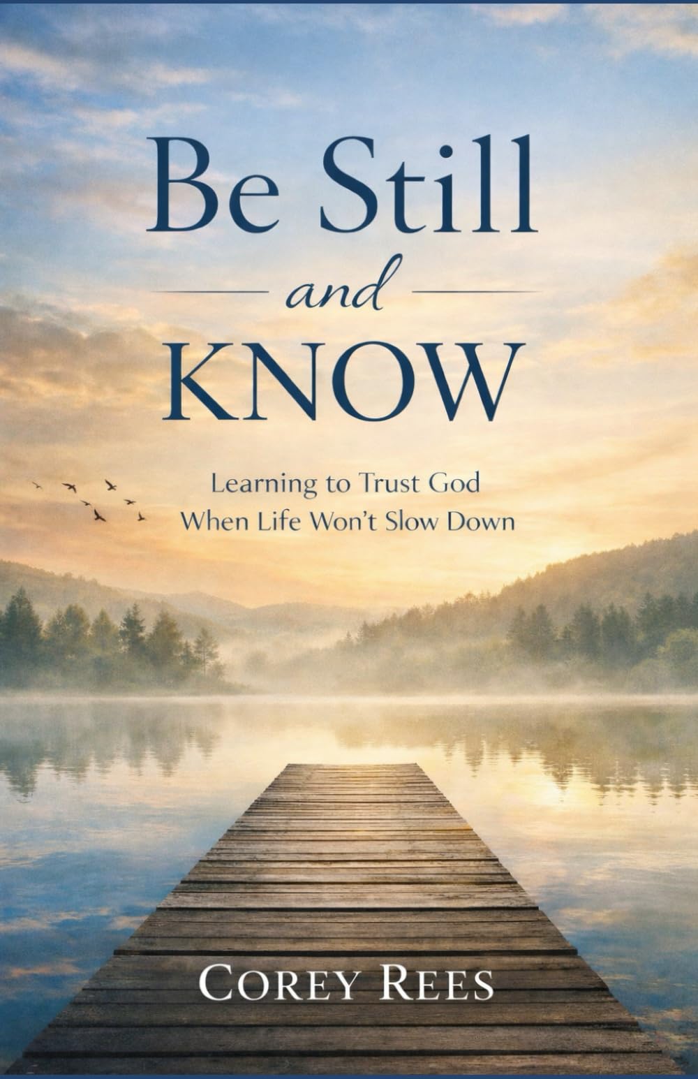 Be Still and Know: Learning to Trust God When Life Won't Slow Down