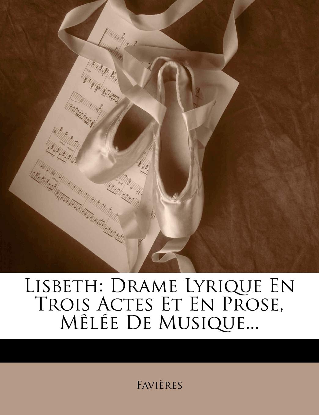 Lisbeth: Drame Lyrique En Trois Actes Et En Prose, Mêlée De Musique...