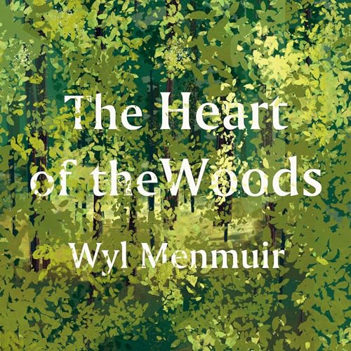 The Heart of the Woods (Authored by Wyl Menmuir)