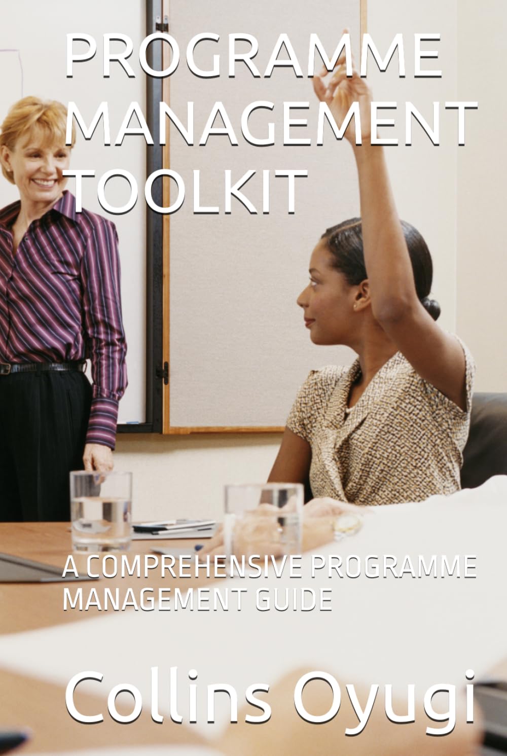 PROGRAMME MANAGEMENT TOOLKIT: A COMPREHENSIVE PROGRAMME MANAGEMENT GUIDE
