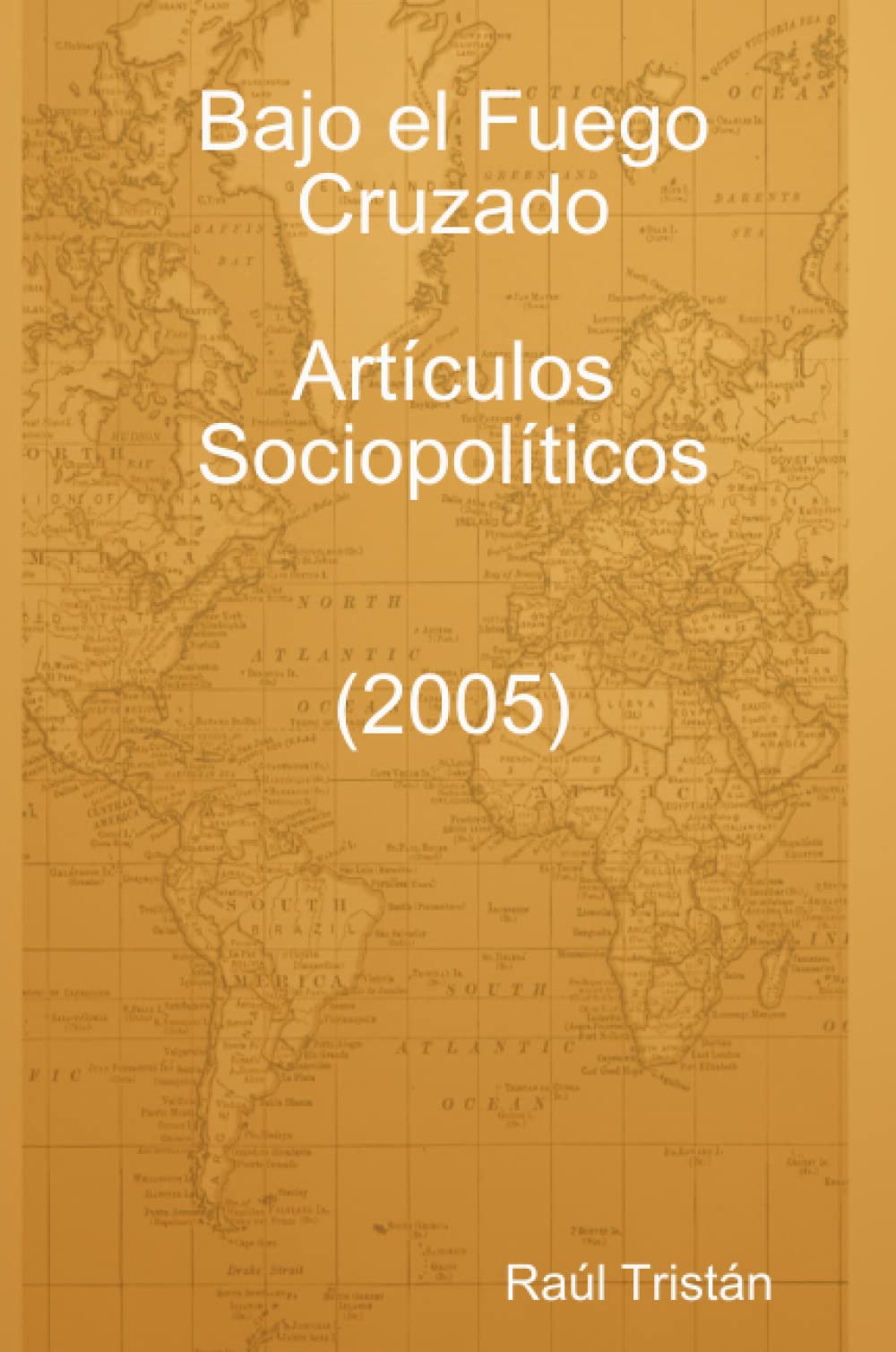 Bajo el Fuego Cruzado. Artículos Sociopolíticos (2005) (Spanish Edition)