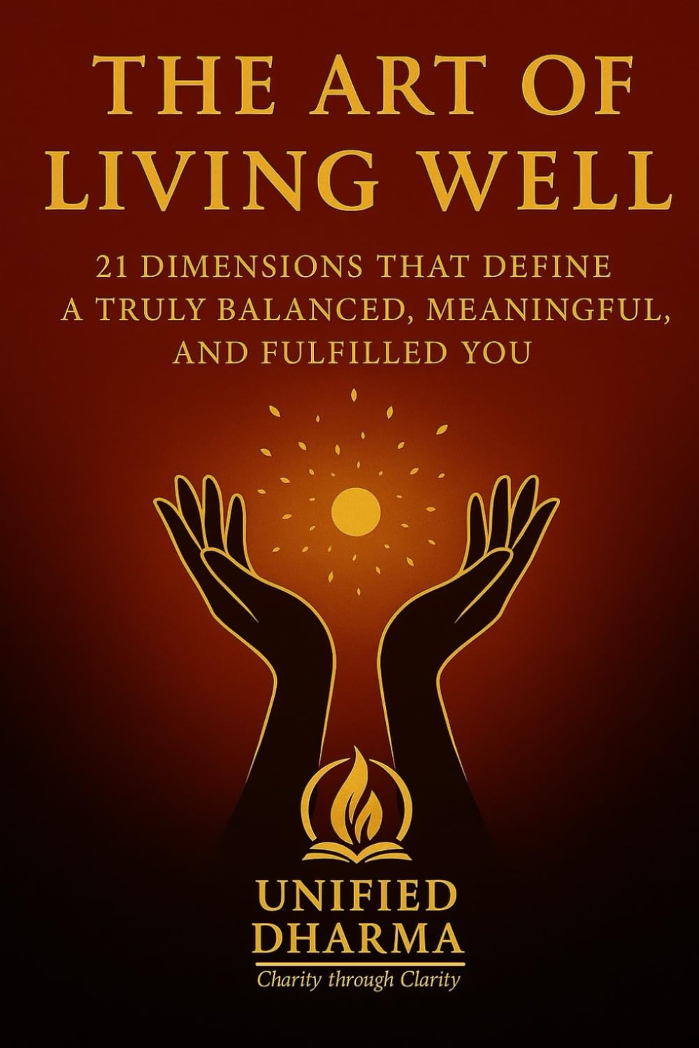 The Art of Living Well: 21 Dimensions That Define a Truly Balanced, Meaningful, and Fulfilled You: 42 (The 21 Books of the 21st Century: A book series ... and the future — with Clarity and Purpose)