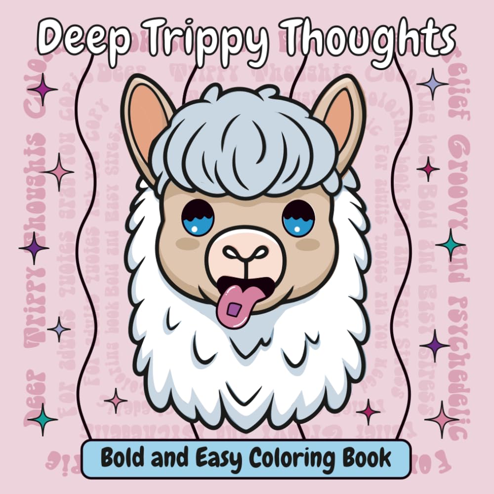 Deep Trippy Thoughts: Stoner Coloring Book for Adults Featuring Psychedelic Art, Trippy Animals and Existential Quotes for Stress Relief and Chill