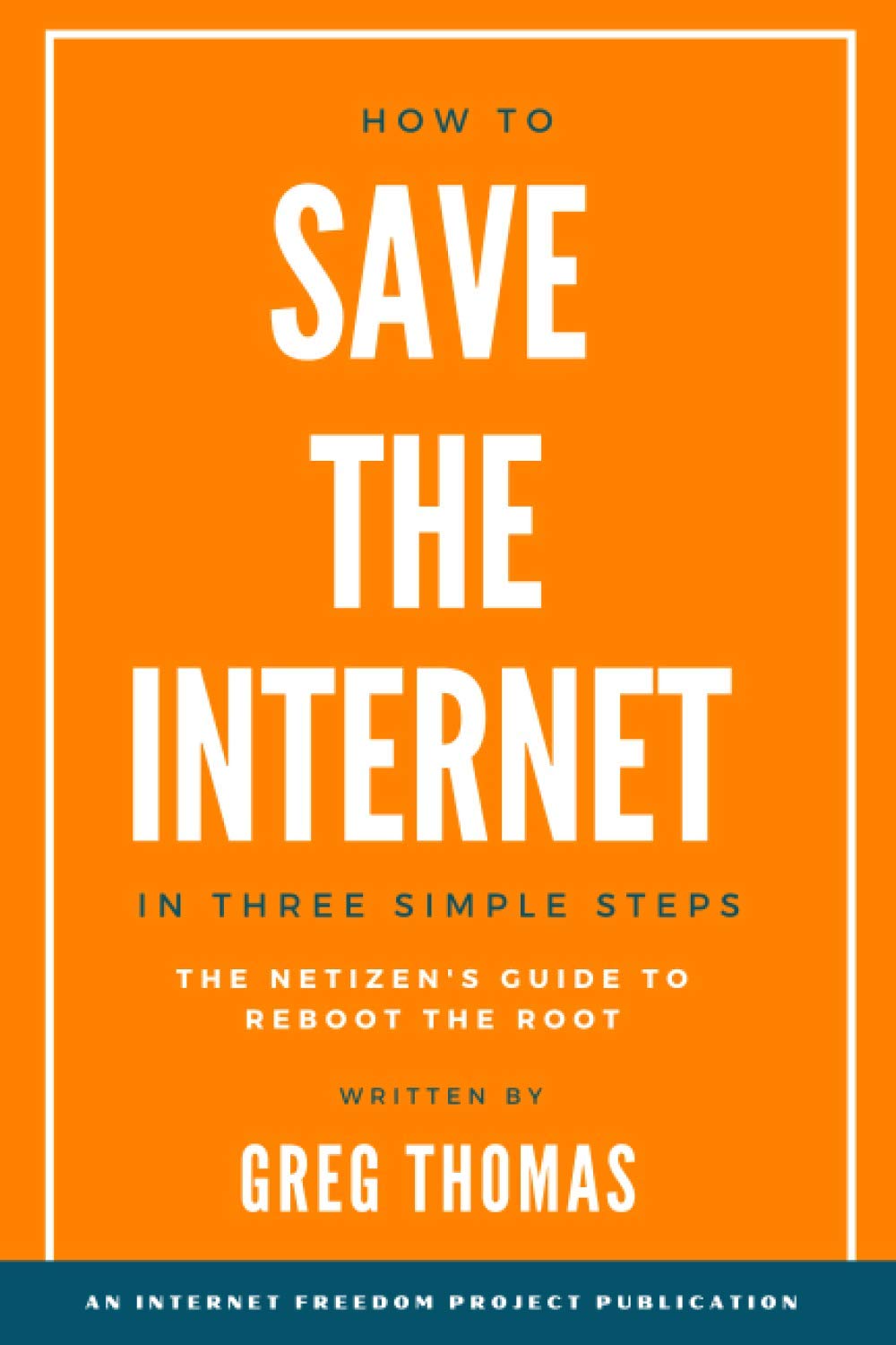 How To Save The Internet In Three Simple Steps: The Netizen's Guide to Reboot the Root
