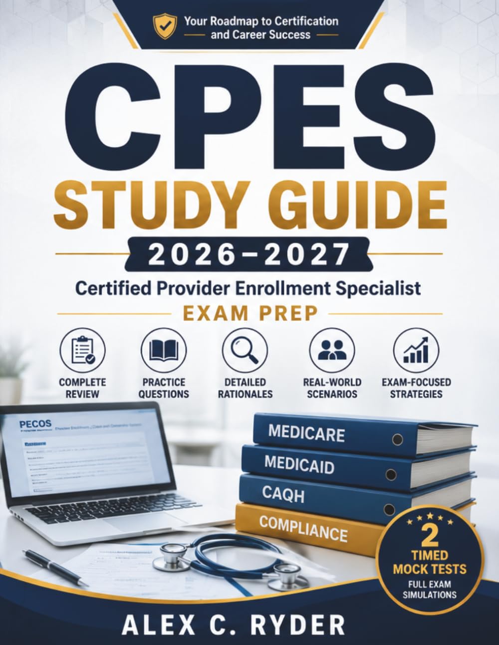 Certified Provider Enrollment Specialist (CPES) Study guide 2026-2027: Complete Review, Practice Questions, Detailed Rationales, Medicare, Medicaid, CAQH, PECOS, Compliance, Plus Two Timed Mock Tests