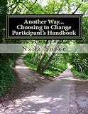 Another Way...Choosing to Change-Participant's Handbook: Handouts and Homework for 52-Week Domestic Violence Program (Second Edition)