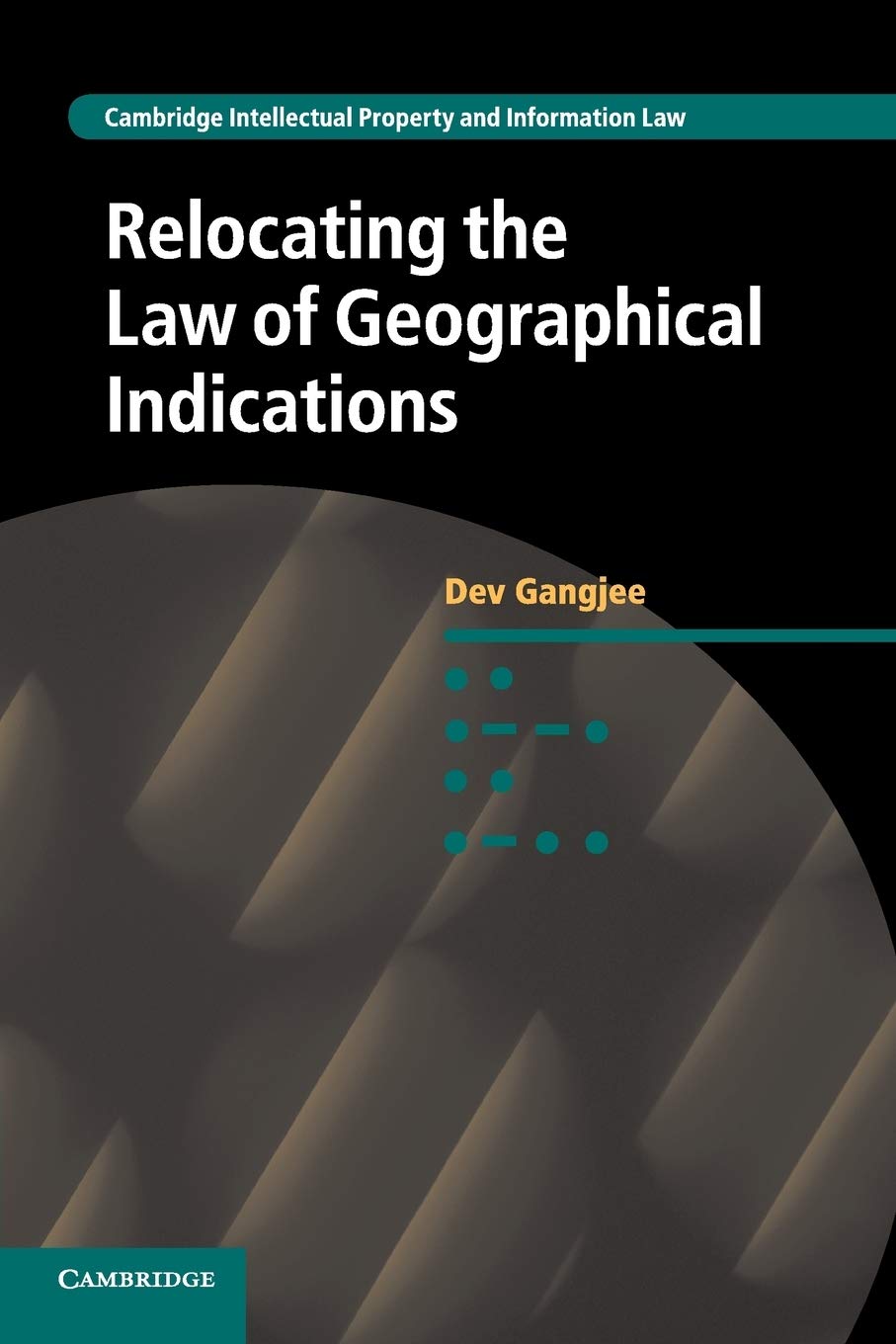 Relocating the Law of Geographical Indications: 15 (Cambridge Intellectual Property and Information Law, Series Number 15)