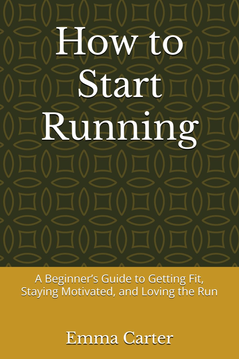 How to Start Running: A Beginner’s Guide to Getting Fit, Staying Motivated, and Loving the Run