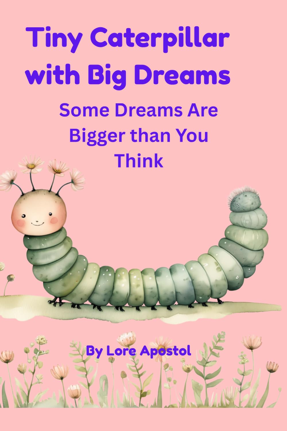 TINY CATERPILLAR WITH BIG DREAMS: Some Dreams Are Bigger Than You Think