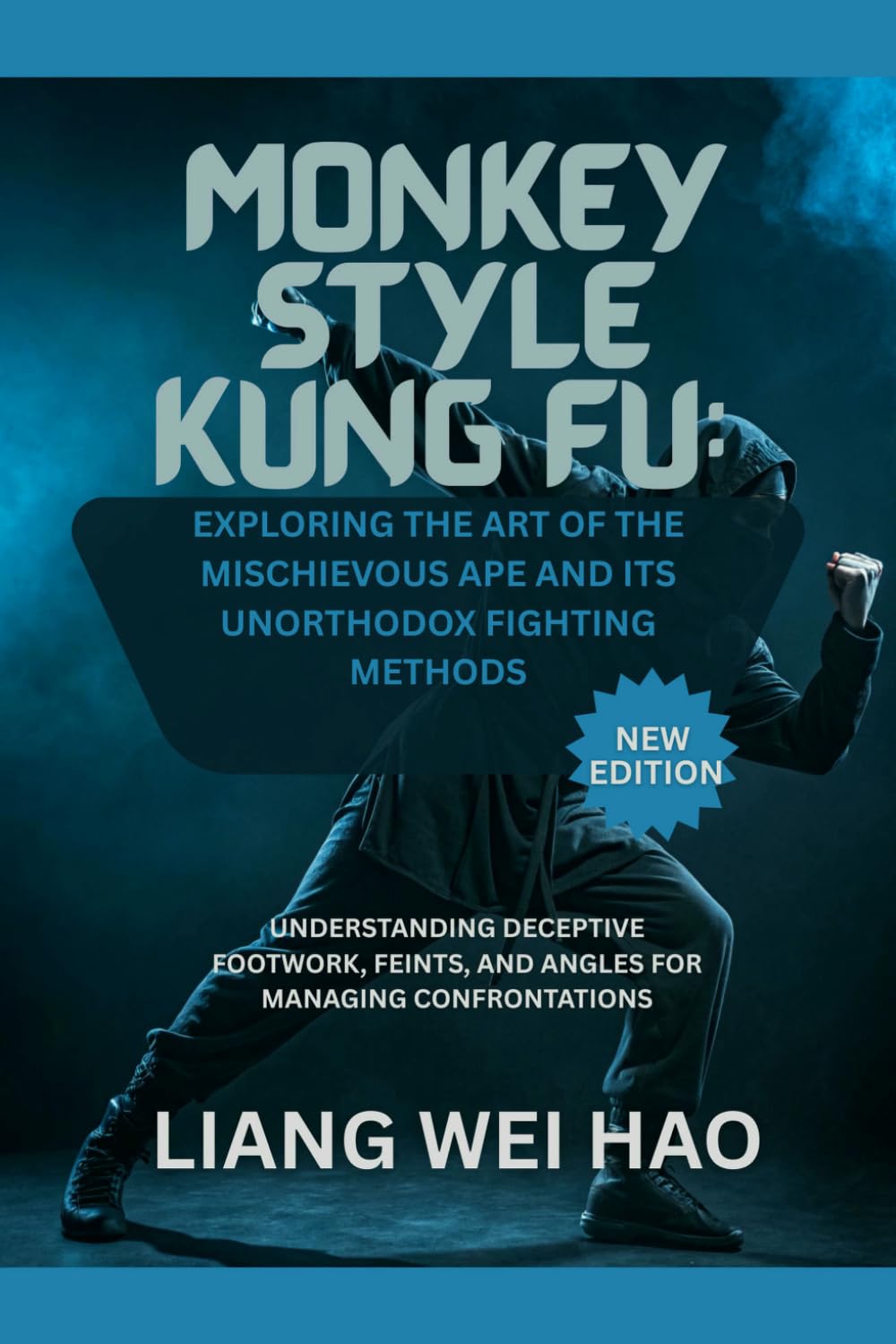 Monkey Style Kung Fu: Exploring the Art of the Mischievous Ape and its Unorthodox Fighting Methods (New Edition): Understanding Deceptive Footwork, Feints, and Angles for Managing Confrontations