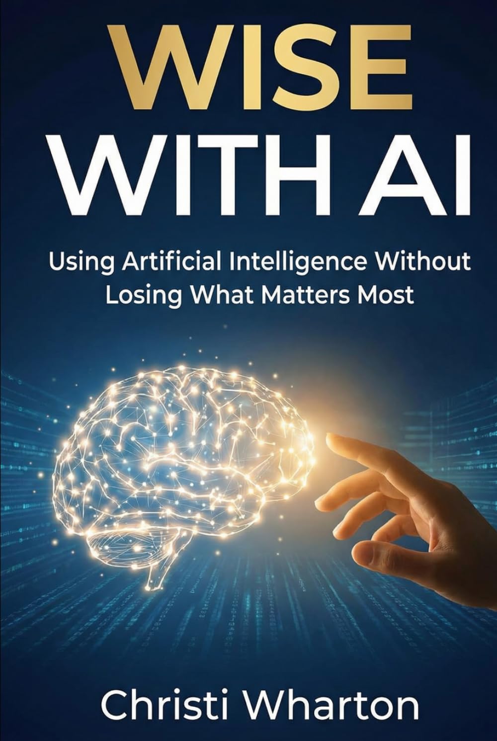 Wise With AI: Using Artificial Intelligence Without Losing What Matters Most