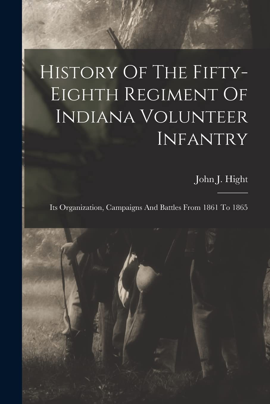 History Of The Fifty-eighth Regiment Of Indiana Volunteer Infantry: Its Organization, Campaigns And Battles From 1861 To 1865