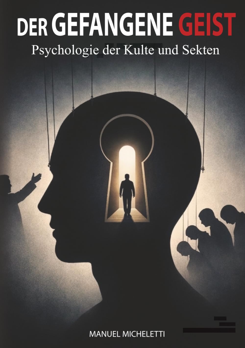 Der gefangene Geist. Psychologie der Kulte und Sekten: Wie charismatische Anführer Gedanken formen, Opfer rekrutieren und Systeme totaler Kontrolle aufbauen