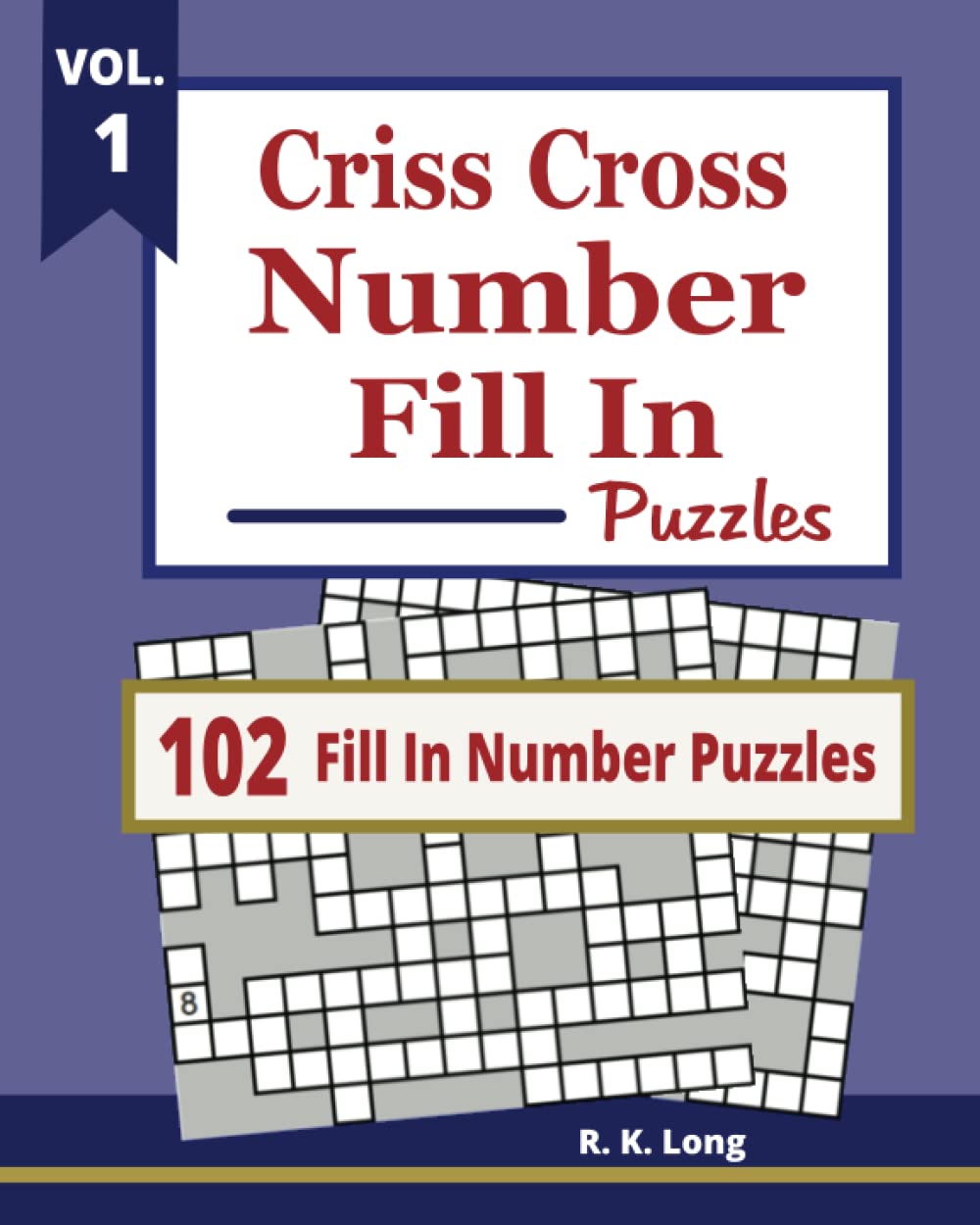 Criss Cross Number Fill In Puzzles (Volume 1): 102 Criss Cross Fill In Number Puzzles