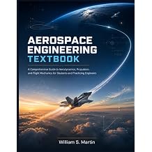 Aerospace Engineering Textbook A Comprehensive Guide to Aerodynamics, Propulsion, and Flight Mechanics for Students and Practicing Engineers